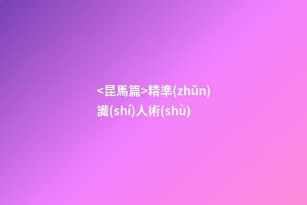 <昆馬篇>精準(zhǔn)識(shí)人術(shù)